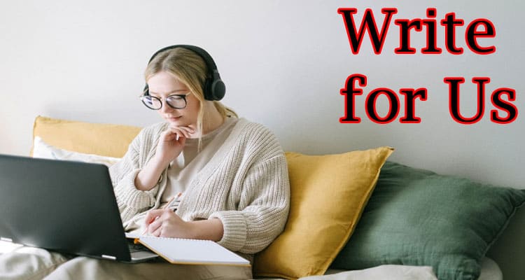Lifestyle Write for Us Guest Post: Check Here Ways To Submit A Guest Post!